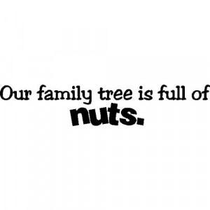 Our Family Tree Is Full Of Nuts! Funny Family Quotes Words Sayings