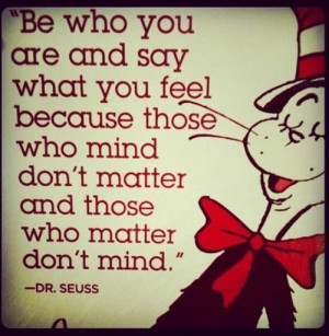 those who mind don't matter and those who matter don't mind.