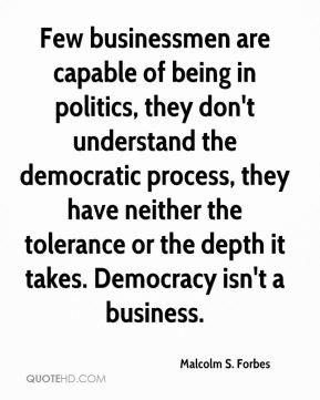 ... democratic process, they have neither the tolerance or the depth it