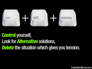 ctrl alt delete control yourself look for alternative solutions delete ...