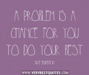 problem is a chance for you to do your best.