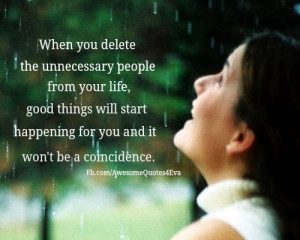 When you delete unnecessary people from your life, good things will ...