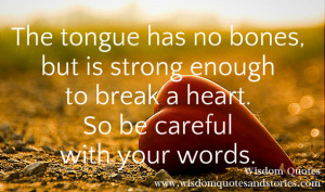 The tongue has no bones yet is strong enough to break a heart - Wisdom ...