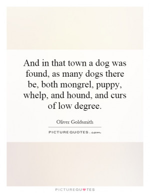 ... mongrel, puppy, whelp, and hound, and curs of low degree Picture Quote