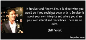 ... your own ethical and moral lines. There are no rules. - Jeff Probst