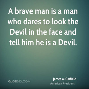 brave man is a man who dares to look the devil in the face and