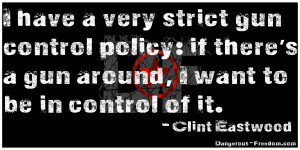 gun control policy: if there's a gun around, I want to be in control ...