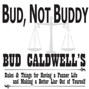 BUD, NOT BUDDY Bud Caldwell's Rules and Things