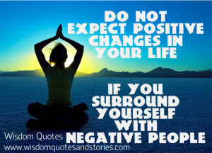 Don’t expect Positive Changes in your Life with Negative people