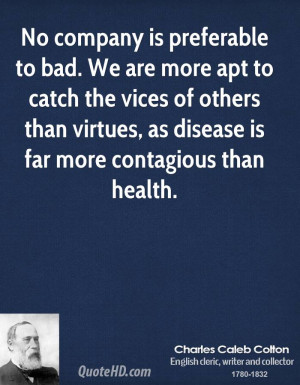 No company is preferable to bad. We are more apt to catch the vices of ...