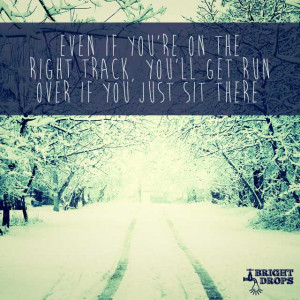... the right track you ll get run over if you just sit there will rogers
