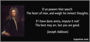 ye powers that search The heart of man, and weigh his inmost ...