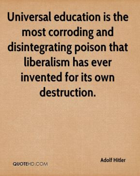 Hitler - Universal education is the most corroding and disintegrating ...