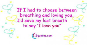 ... You, I’d Save My Last Breath To Say ‘I Love You’ ~ Love Quote
