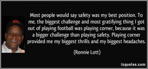 ... provided me my biggest thrills and my biggest headaches. - Ronnie Lott