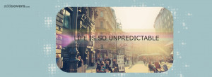 Life is so unpredictable {Life Quotes Facebook Timeline Cover Picture ...
