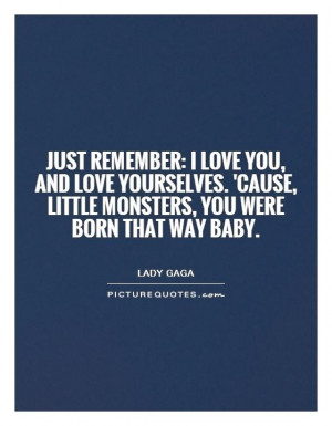 ... cause, little monsters, you were born that way baby. Picture Quote #1