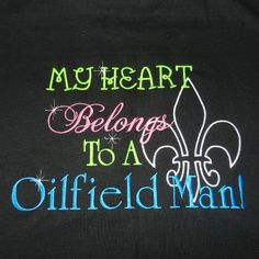 My Heart Belongs to a Oilfield Man TShirt by CreationsByTerrie, $21.00