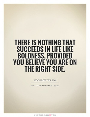 There is nothing that succeeds in life like boldness, provided you ...