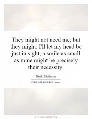 They might not need me; but they might. I'll let my head be just in ...