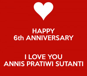 HAPPY 6th ANNIVERSARY I LOVE YOU ANNIS PRATIWI SUTANTI