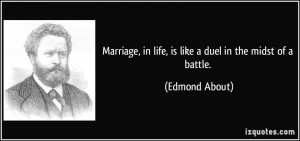 Marriage, in life, is like a duel in the midst of a battle. - Edmond ...