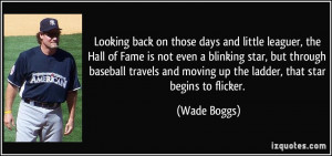 ... and moving up the ladder, that star begins to flicker. - Wade Boggs