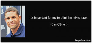 It's important for me to think I'm mixed-race. - Dan O'Brien