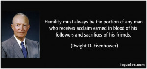 Humility must always be the portion of any man who receives acclaim ...