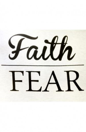Faith over fear.