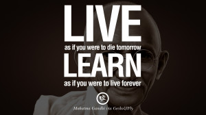 Live as if you were to die tomorrow, learn as if you were to live ...