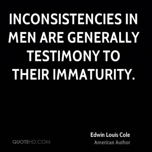 Inconsistencies in men are generally testimony to their immaturity.