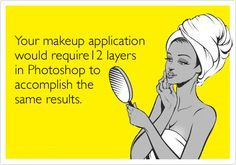 LoL! That's what happens without natural beauty! Lay off all the ...