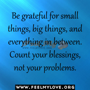 Be grateful for small things, big things, and everything in between ...