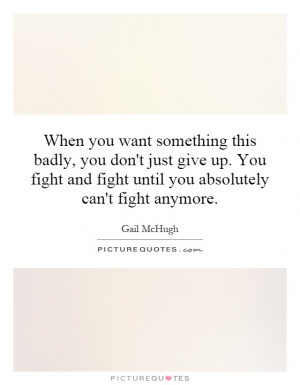 When you want something this badly, you don't just give up. You fight ...