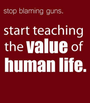 start teaching the value of human life.