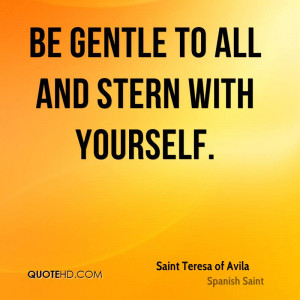 Be gentle to all and stern with yourself.