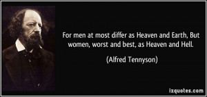 ... , But women, worst and best, as Heaven and Hell. - Alfred Tennyson