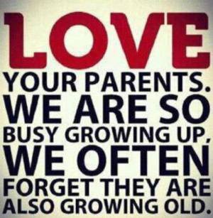 Cherish your parents now, one day they'll be gone. ^_^