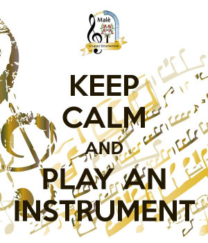 KEEP CALM AND PLAY AN INSTRUMENT