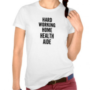 Hard Working Home Health Aide T-shirts