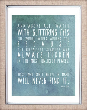 Roald Dahl - “And above all watch with glittering eyes the whole ...