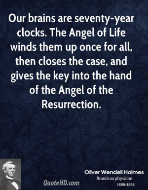 Our brains are seventy-year clocks. The Angel of Life winds them up ...
