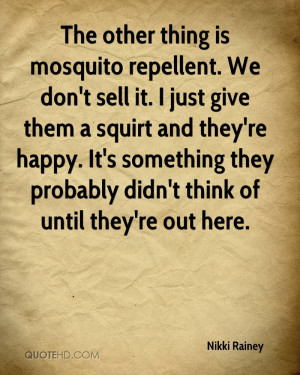 The other thing is mosquito repellent. We don't sell it. I just give ...