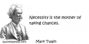 ... Quotes About Wisdom - Necessity is the mother of taking chances