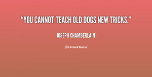 You Can Not Teach a Dog New Tricks Quotes
