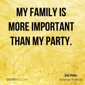 My family is more important than my party. - Zell Miller