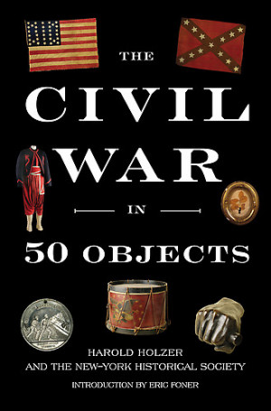 Harold Holzer is the author of The Civil War in 50 Objects, in ...