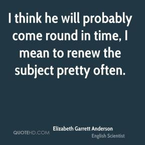 Elizabeth Garrett Anderson - I think he will probably come round in ...