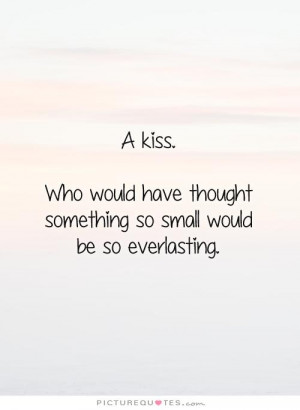 kiss.Who would have thought something so small would be so ...